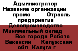 Администратор › Название организации ­ Best-промоgroup › Отрасль предприятия ­ Делопроизводство › Минимальный оклад ­ 29 000 - Все города Работа » Вакансии   . Калужская обл.,Калуга г.